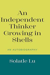 An Independent Thinker Growing in Shells: An Autobiography