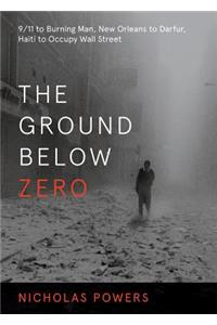 Ground Below Zero: 9/11 to Burning Man, New Orleans to Darfur, Haiti to Occupy Wall Street
