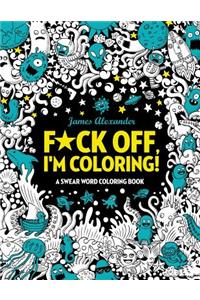 F*ck Off, I'm Coloring! Swear Word Coloring Book: 40 Cuss Words and Insults to Color & Relax: Adult Coloring Books (Midnight Edition)