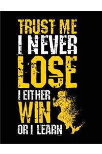 Trust Me I Never Lose I Either Win Or I Learn