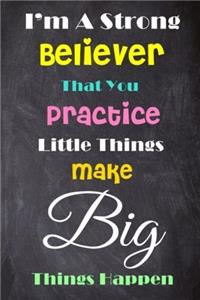 I'm a Strong Believer That You Practice Like You Play Little Things Make Big Things Happen
