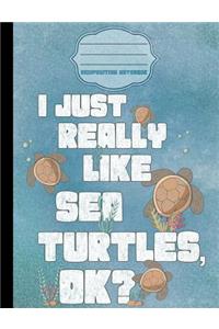 I Just Really Like Sea Turtles OK? Cartoon Composition Notebook - Wide Ruled