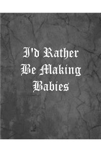 I'd Rather Be Making Babies