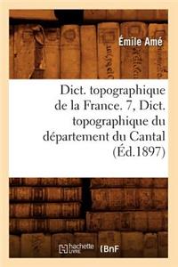 Dict. Topographique de la France. 7, Dict. Topographique Du Département Du Cantal (Éd.1897)