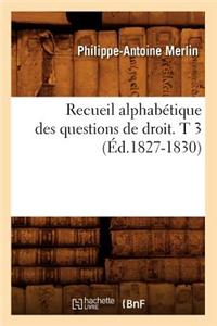 Recueil Alphabétique Des Questions de Droit. T 3 (Éd.1827-1830)