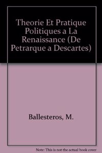 Theorie Et Pratique Politiques a la Renaissance