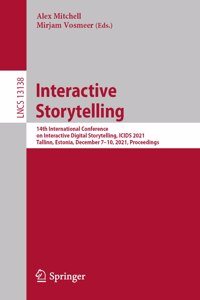 Interactive Storytelling: 14th International Conference on Interactive Digital Storytelling, Icids 2021, Tallinn, Estonia, December 7-10, 2021, Proceedings