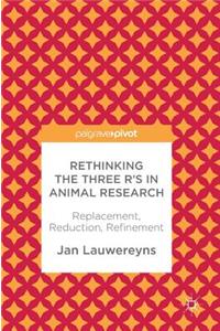 Rethinking the Three R's in Animal Research