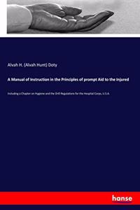 Manual of Instruction in the Principles of prompt Aid to the Injured