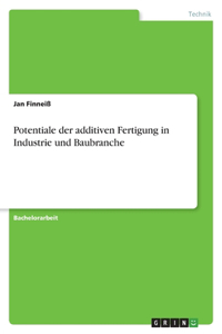Potentiale der additiven Fertigung in Industrie und Baubranche