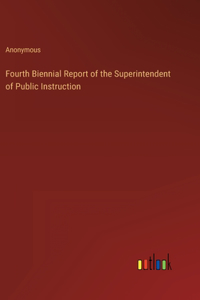 Fourth Biennial Report of the Superintendent of Public Instruction