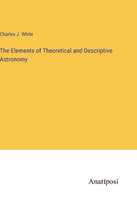 Elements of Theoretical and Descriptive Astronomy
