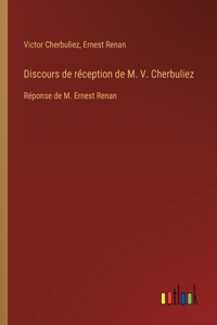 Discours de réception de M. V. Cherbuliez: Réponse de M. Ernest Renan