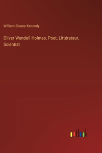 Oliver Wendell Holmes, Poet, Littérateur, Scientist