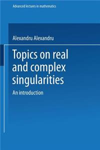 Topics on Real & Complex Singularities