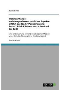 Welchen Wandel erziehungswissenschaftlicher Aspekte erfährt das Werk Pünktchen und Anton Erich Kästners durch den Lauf der Zeit?