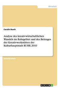 Analyse des kreativwirtschaftlichen Wandels im Ruhrgebiet und des Beitrages der Kreativwerkstätten der Kulturhauptstadt RUHR.2010