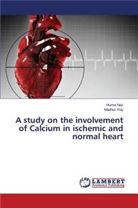 study on the involvement of Calcium in ischemic and normal heart