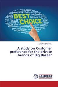 A study on Customer preference for the private brands of Big Bazaar