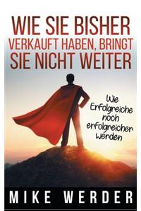 Wie Sie bisher verkauft haben, bringt Sie nicht weiter.