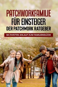 Patchworkfamilie für Einsteiger - Der Patchwork Ratgeber