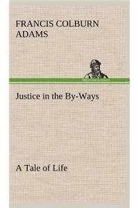 Justice in the By-Ways, a Tale of Life