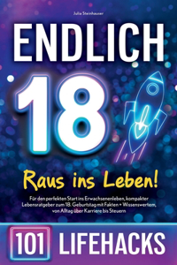 Endlich 18! Raus ins Leben - 101 Lifehacks: Für den perfekten Start ins Erwachsenenleben, kompakter Lebensratgeber zum 18. Geburtstag mit Fakten + Wissenswertem, von Alltag über Karriere bis S