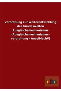 Verordnung Zur Weiterentwicklung Des Bundesweiten Ausgleichsmechanismus (Ausgleichsmechanismus- Verordnung - Ausglmechv)