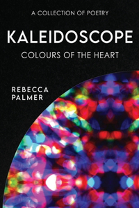 Kaleidoscope - Colours Of The Heart: A Collection Of Poetry