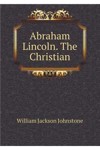 Abraham Lincoln. the Christian