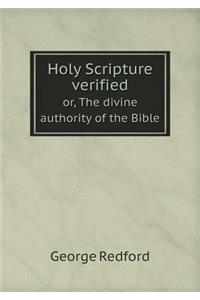 Holy Scripture Verified Or, the Divine Authority of the Bible