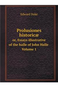Prolusiones historicæ or, Essays illustrative of the halle of John Halle. Volume 1