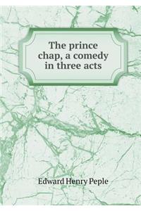 The Prince Chap, a Comedy in Three Acts