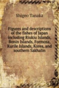 Figures and descriptions of the fishes of Japan including Riukiu Islands, Bonin Islands, Formosa, Kurile Islands, Korea, and southern Sakhalin