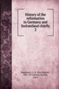 History of the reformation in Germany and Switzerland chiefly