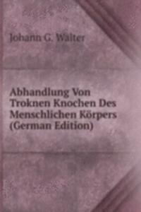 Abhandlung Von Troknen Knochen Des Menschlichen Korpers (German Edition)