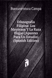 Ethnografia Filipina: Los Mayoyaos Y La Raza Ifugao (Apuntes Para Un Estudio) (Spanish Edition)
