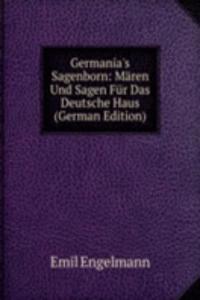 Germania's Sagenborn: Maren Und Sagen Fur Das Deutsche Haus (German Edition)