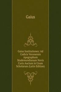 Gaius Institutiones: Ad Codicis Veronensis Apographum Studemundianum Novis Curis Auctum in Usum Scholarum (Latin Edition)