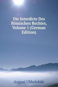 Die Interdicte Des Romischen Rechtes, Volume 1 (German Edition)