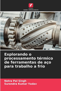 Explorando o processamento térmico de ferramentas de aço para trabalho a frio