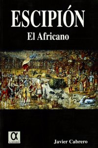 Escipion El Africano: La Forja de Un Imperio Universal (Pliegos de Narrativa)