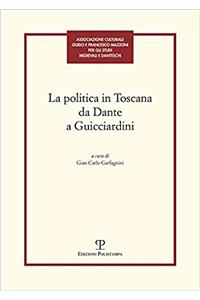 La Politica in Toscana Da Dante a Guicciardini: Atti Del Convegno