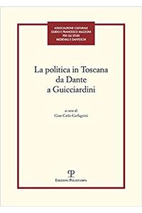 La Politica in Toscana Da Dante a Guicciardini: Atti Del Convegno