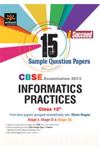 CBSE Examination 2013 Informatics Practices: 15 Sample Question Papers (Class - 12)