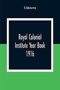 Royal Colonial Institute Year Book 1916