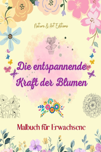 entspannende Kraft der Blumen Malbuch für Erwachsene Kreative, antistressive und einzigartige Blumenmotive