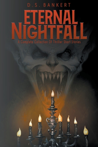 Eternal Nightfall A Complete Collection Of Thriller Short Stories