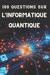 100 Questions Sur l'Informatique Quantique