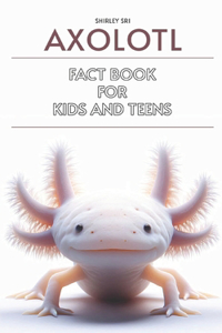 Axolotl Fact Book for Kids and Teens